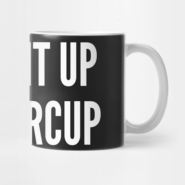 Suck It Up Butter Cup - Funny Sarcastic Statement Slogan by sillyslogans